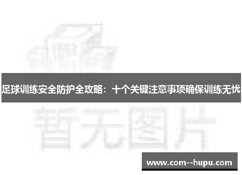 足球训练安全防护全攻略：十个关键注意事项确保训练无忧