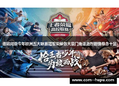 谁将问鼎今年欧洲五大联赛冠军荣耀各大豪门角逐激烈剧情悬念十足