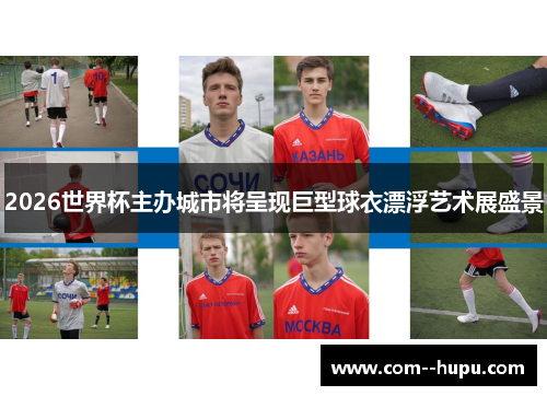 2026世界杯主办城市将呈现巨型球衣漂浮艺术展盛景