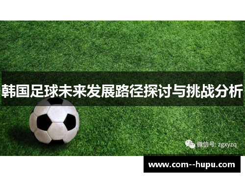 韩国足球未来发展路径探讨与挑战分析